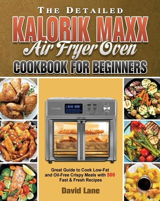 The Detailed Kalorik Maxx Air Fryer Oven Cookbook for Beginners - David Lane