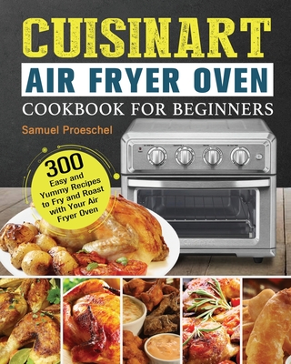 Cuisinart Air Fryer Oven Cookbook for Beginners - Samuel Proeschel