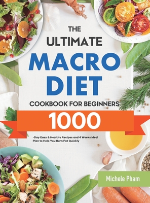 The Ultimate Macro Diet Cookbook for Beginners: 1000-Day Easy & Healthy Recipes and 4 Weeks Meal Plan to Help You Burn Fat Quickly - Michele Pham