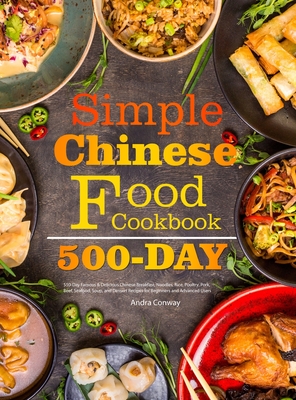 Simple Chinese Food Cookbook: 550-Day Famous & Delicious Chinese Breakfast, Noodles, Rice, Poultry, Pork, Beef, Seafood, Soup, and Dessert Recipes f - Andra Conway