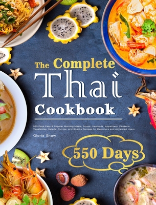 The Complete Thai Cookbook: 550 Days Easy & Popular Morning Meals, Soups, Seafoods, Appetizers, Desserts, Vegetables, Salads, Curries, and Snacks - Gloria Shaw