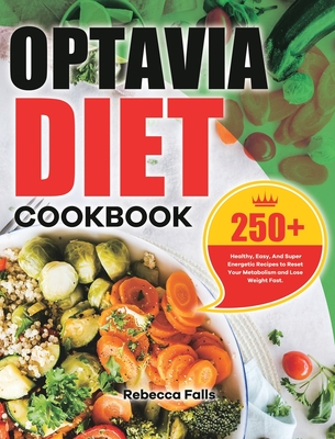 Optavia Diet Cookbook: 250+ Healthy, Easy, And Super Energetic Recipes to Reset Your Metabolism and Lose Weight Fast. - Rebecca Falls