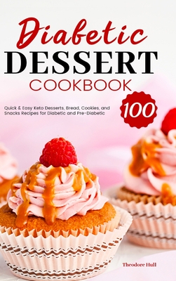 Diabetic Dessert Cookbook: 100 Quick & Easy Keto Desserts, Bread, Cookies, and Snacks Recipes for Diabetic and Pre-Diabetic - Theodore Hull