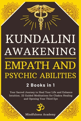 Kundalini Awakening, Empath and Psychic Abilities - 2 Books in 1: Your Sacred Journey to Heal Your Life and Enhance Intuition. 22 Guided Meditations f - Mindfulness Academy