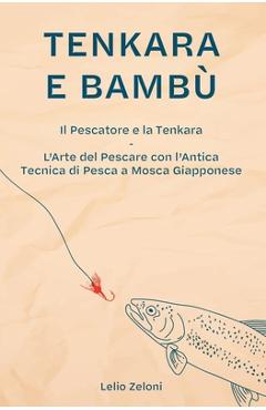 Coperta cărții 'Tenkara e Bambù: Il Pescatore e la Tenkara - L'Arte del Pescare con l'Antica Tecnica di Pesca a Mosca Giapponese -'