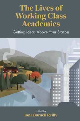 The Lives of Working Class Academics: Getting Ideas Above Your Station - Iona Burnell Reilly