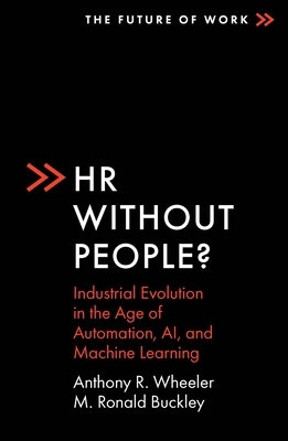 HR Without People?: Industrial Evolution in the Age of Automation, Ai, and Machine Learning - Anthony R. Wheeler