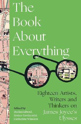 Book about Everything: Eighteen Artists, Writers and Thinkers on James Joyce's Ulysses - Declan Kiberd