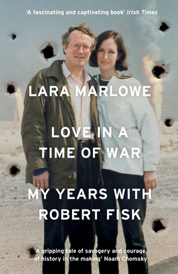 Love in a Time of War: My Years with Robert Fisk - Lara Marlowe