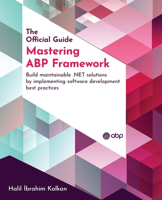 Mastering ABP Framework: Build maintainable .NET solutions by implementing software development best practices - Halil Ibrahim Kalkan