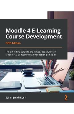Coperta cărții 'Moodle 4 E-Learning Course Development - Fifth Edition: The definitive guide to creating great courses in Moodle 4.0'