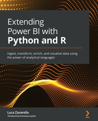 Extending Power BI with Python and R: Ingest, transform, enrich, and visualize data using the power of analytical languages - Luca Zavarella