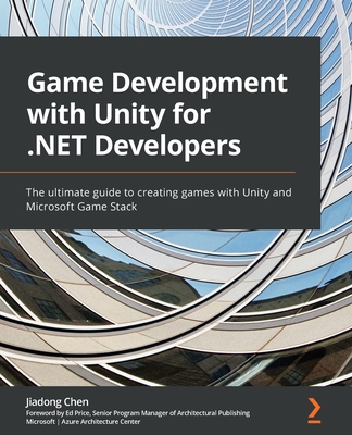 Game Development with Unity for .NET Developers: The ultimate guide to creating games with Unity and Microsoft Game Stack - Jiadong Chen