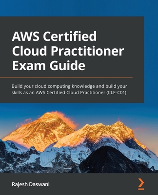 AWS Certified Cloud Practitioner Exam Guide: Build your cloud computing knowledge and build your skills as an AWS Certified Cloud Practitioner (CLF-C0 - Rajesh Daswani