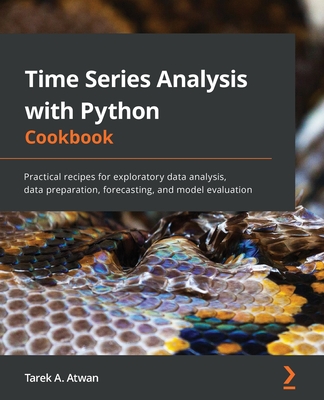 Time Series Analysis with Python Cookbook: Practical recipes for exploratory data analysis, data preparation, forecasting, and model evaluation - Tarek A. Atwan