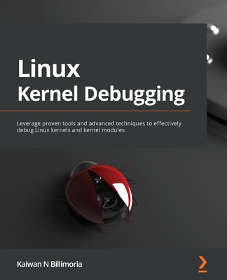 Linux Kernel Debugging: Leverage proven tools and advanced techniques to effectively debug Linux kernels and kernel modules - Kaiwan N. Billimoria