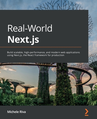 Real-World Next.js: Build scalable, high-performance, and modern web applications using Next.js, the React framework for production - Michele Riva