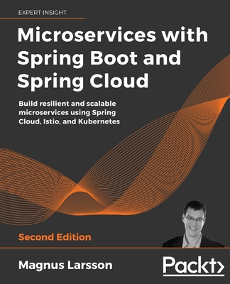 Microservices with Spring Boot and Spring Cloud - Second Edition: Build resilient and scalable microservices using Spring Cloud, Istio, and Kubernetes - Magnus Larsson