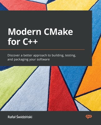 Modern CMake for C++: Discover a better approach to building, testing, and packaging your software - Rafal Świdziński