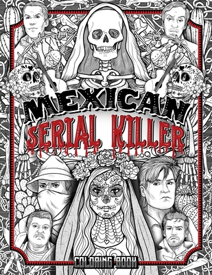 Mexican Serial Killer Coloring Book: The Most Prolific Serial Killers In Mexican History. The Unique Gift for True Crime Fans - Full of Infamous Murde - Brian Berry