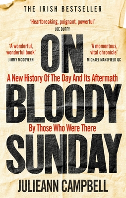 On Bloody Sunday: A New History of the Day and Its Aftermath by Those Who Were There - Julieann Campbell