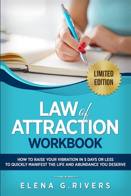 Law of Attraction Workbook: How to Raise Your Vibration in 5 Days or Less to Start Manifesting Your Dream Reality - Elena G. Rivers