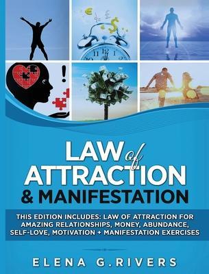 Law of Attraction & Manifestation: This Edition Includes: Law of Attraction for Amazing Relationships, Money, Abundance, Self-Love, Motivation + Manif - Elena G. Rivers