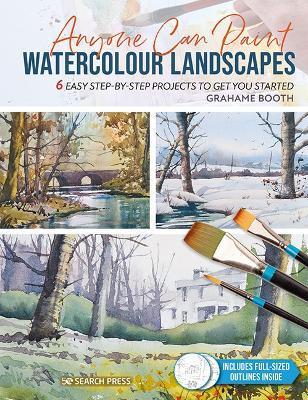 Anyone Can Paint Watercolour Landscapes: 6 Easy Step-By-Step Projects to Get You Started - Grahame Booth