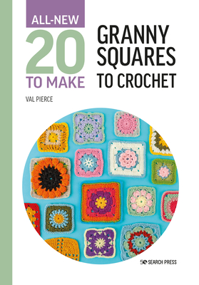 All-New Twenty to Make: Granny Squares to Crochet - Val Pierce