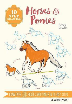 10 Step Drawing: Horses & Ponies: Draw Over 50 Horses and Ponies in 10 Easy Steps - Justine Lecouffe