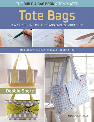 Build a Bag Book: Tote Bags (Paperback Edition): Sew 15 Stunning Projects and Endless Variations - Debbie Shore
