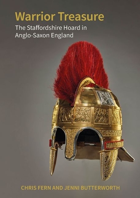 Warrior Treasure: The Staffordshire Hoard in Anglo-Saxon England - Chris Fern