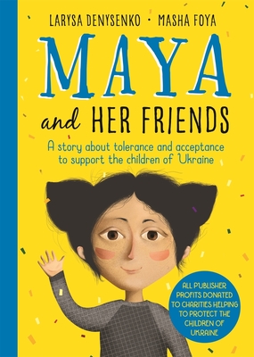 Maya and Her Friends: A Story about Tolerance and Acceptance to Support the Children of Ukraine - Larysa Denysenko