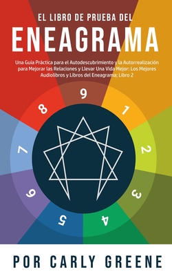 El Libro de Prueba del Eneagrama: Una Guía Práctica para el Autodescubrimiento y la Autorrealización para Mejorar las Relaciones y Llevar Una Vida Mej - Carly Greene