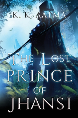 The Lost Prince of Jhansi - K. K. Aatma