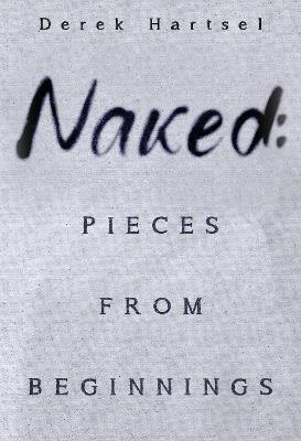 Naked: Pieces from Beginnings - Derek Hartsel
