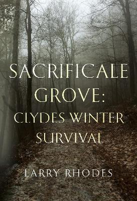 Sacrificale Grove: Clydes Winter Survival - Larry Rhodes