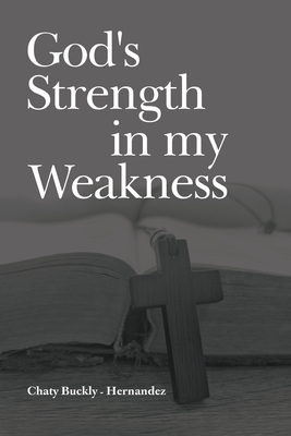 God's Strength in my Weakness - Chaty Buckly-hernandez