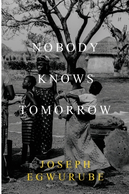Nobody Knows Tomorrow - Joseph Egwurube