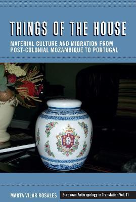 Things of the House: Material Culture and Migration from Post-Colonial Mozambique to Portugal - Marta Vilar Rosales