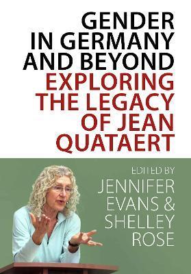 Gender in Germany and Beyond: Exploring the Legacy of Jean Quataert - Jennifer V. Evans