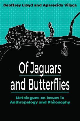 Of Jaguars and Butterflies: Metalogues on Issues in Anthropology and Philosophy - Geoffrey Lloyd