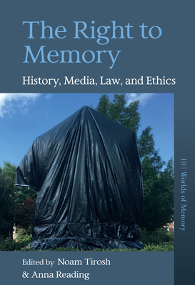 The Right to Memory: History, Media, Law, and Ethics - Noam Tirosh