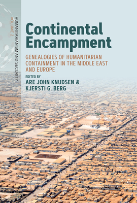 Continental Encampment: Genealogies of Humanitarian Containment in the Middle East and Europe - Are John Knudsen
