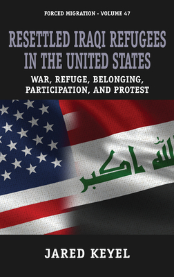 Resettled Iraqi Refugees in the United States: War, Refuge, Belonging, Participation, and Protest - Jared Keyel
