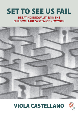 Set to See Us Fail: Debating Inequalities in the Child Welfare System of New York - Viola Castellano