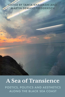 A Sea of Transience: Poetics, Politics and Aesthetics Along the Black Sea Coast - Tamta Khalvashi