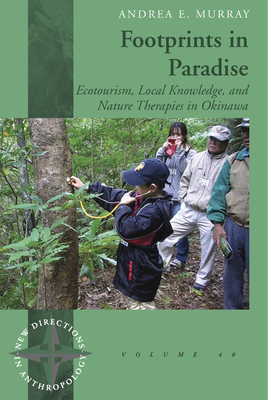 Footprints in Paradise: Ecotourism, Local Knowledge, and Nature Therapies in Okinawa - Andrea E. Murray