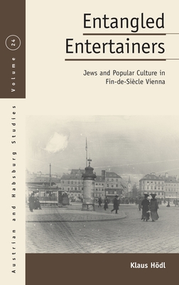 Entangled Entertainers: Jews and Popular Culture in Fin-de-Siècle Vienna - Klaus Hödl