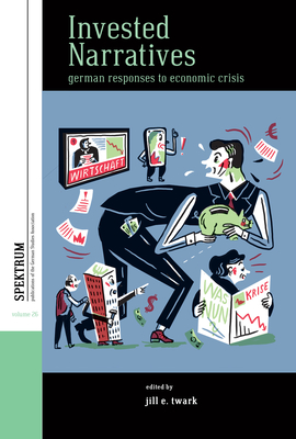 Invested Narratives: German Responses to Economic Crisis - Jill E. Twark